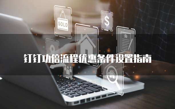 钉钉功倍流程优惠条件设置指南