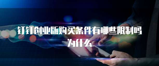 钉钉创业版购买条件有哪些限制吗为什么
