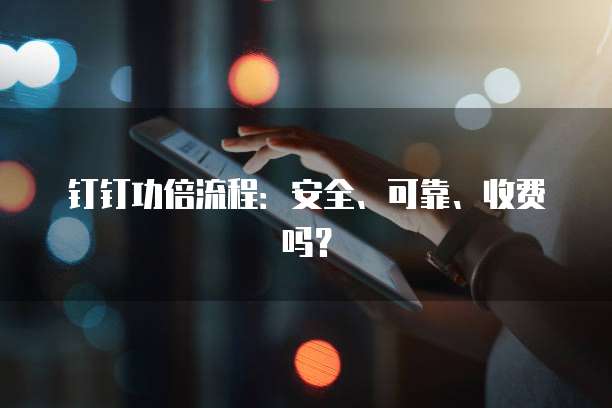 钉钉功倍流程：安全、可靠、收费吗？
