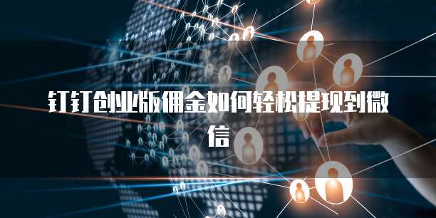 钉钉创业版佣金如何轻松提现到微信