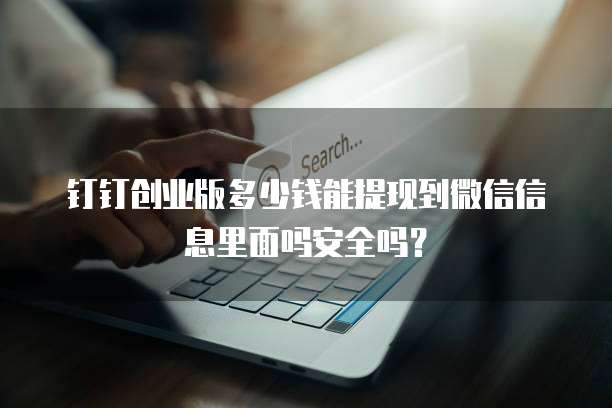 钉钉创业版多少钱能提现到微信信息里面吗安全吗?