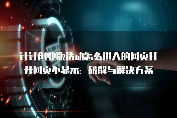 钉钉创业版活动怎么进入的网页打开网页不显示:破解与解决方案