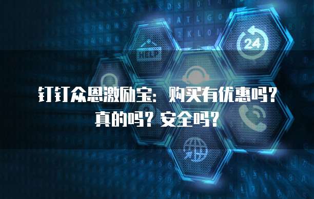 钉钉众恩激励宝：购买有优惠吗？真的吗？安全吗？