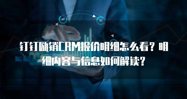 钉钉励销CRM报价明细怎么看？明细内容与信息如何解读？
