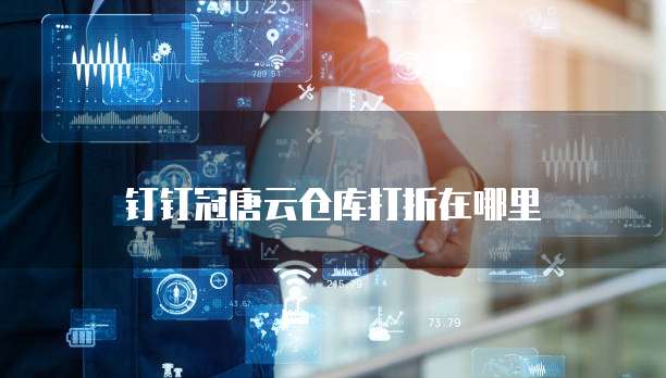 钉钉冠唐云仓库打折在哪里