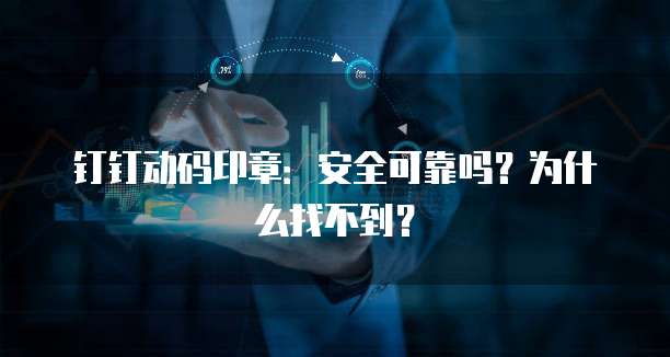 钉钉动码印章:安全可靠吗?为什么找不到?