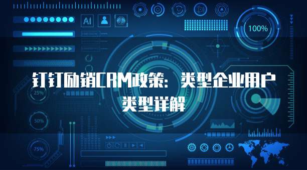 钉钉励销CRM政策:类型企业用户类型详解
