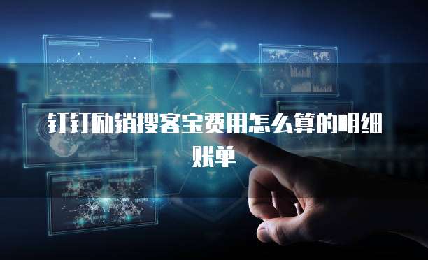 钉钉励销搜客宝费用怎么算的明细账单