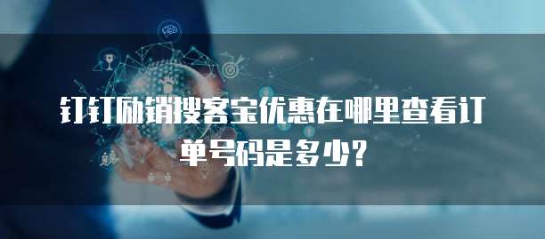 钉钉励销搜客宝优惠在哪里查看订单号码是多少?