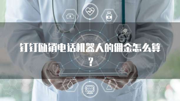 钉钉励销电话机器人的佣金怎么算?
