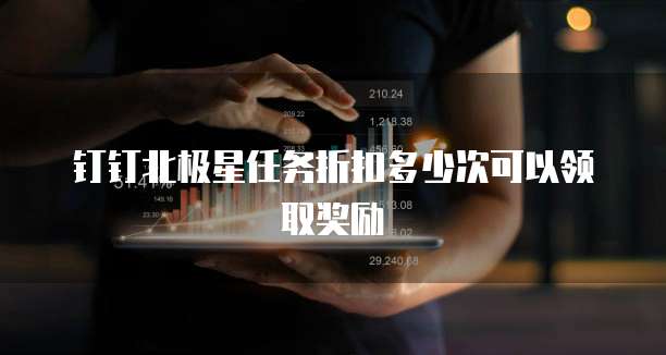 钉钉北极星任务折扣多少次可以领取奖励