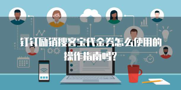 钉钉励销搜客宝代金券怎么使用的操作指南吗?
