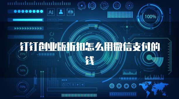 钉钉创业版折扣怎么用微信支付的钱