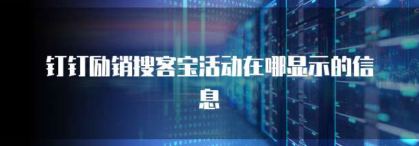 钉钉励销搜客宝活动在哪显示的信息