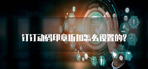 钉钉动码印章折扣怎么设置的？