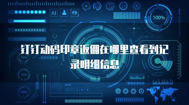 钉钉动码印章返佣在哪里查看到记录明细信息