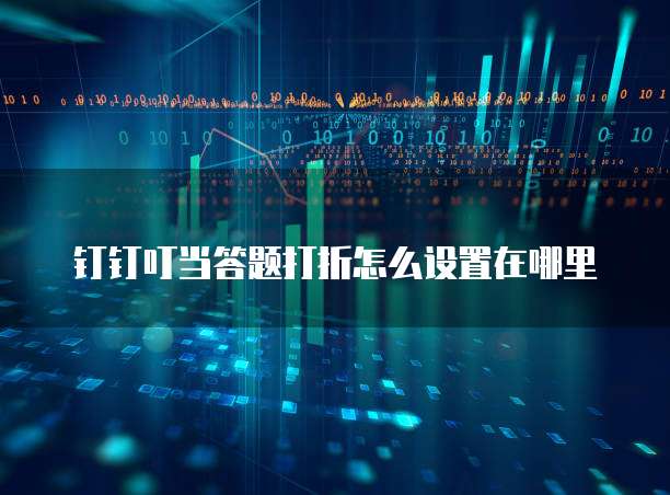 钉钉叮当答题打折怎么设置在哪里