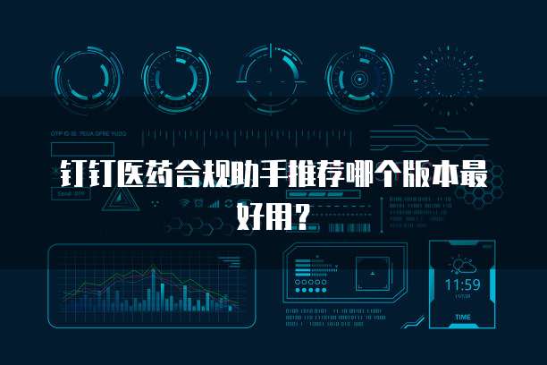 钉钉医药合规助手推荐哪个版本最好用？