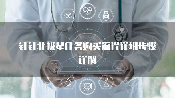 钉钉北极星任务购买流程详细步骤详解