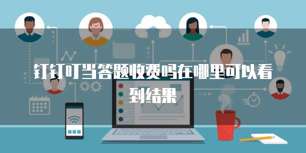 钉钉叮当答题收费吗在哪里可以看到结果