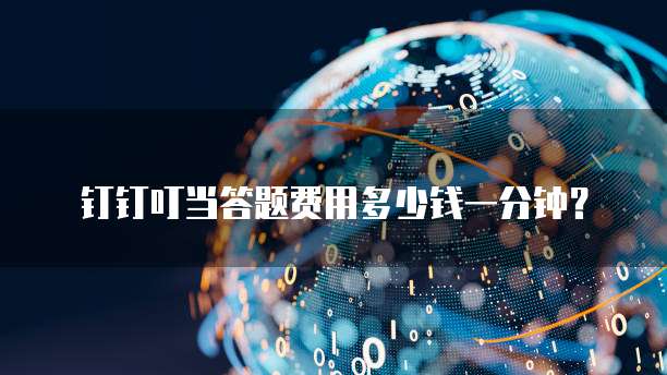 钉钉叮当答题费用多少钱一分钟？