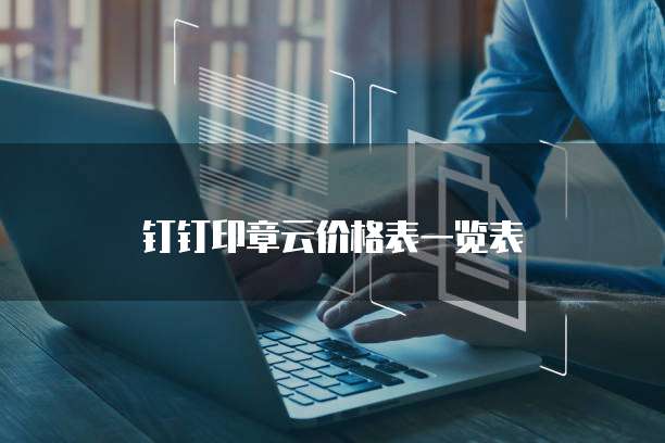 钉钉印章云价格表一览表