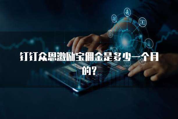 钉钉众恩激励宝佣金是多少一个月的？