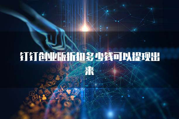 钉钉创业版折扣多少钱可以提现出来