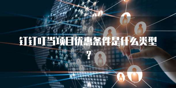 钉钉叮当项目优惠条件是什么类型?