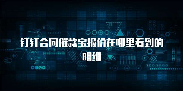 钉钉合同催款宝报价在哪里看到的明细