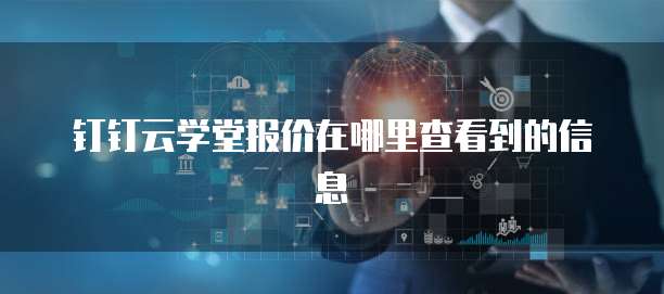 钉钉云学堂报价在哪里查看到的信息