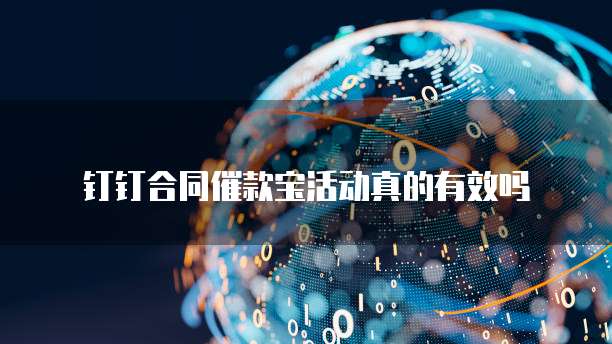 钉钉合同催款宝活动真的有效吗