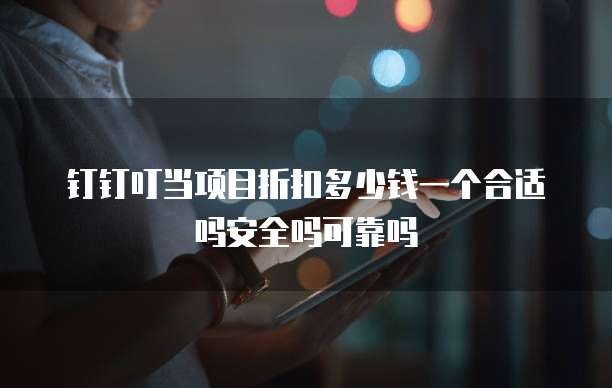钉钉叮当项目折扣多少钱一个合适吗安全吗可靠吗