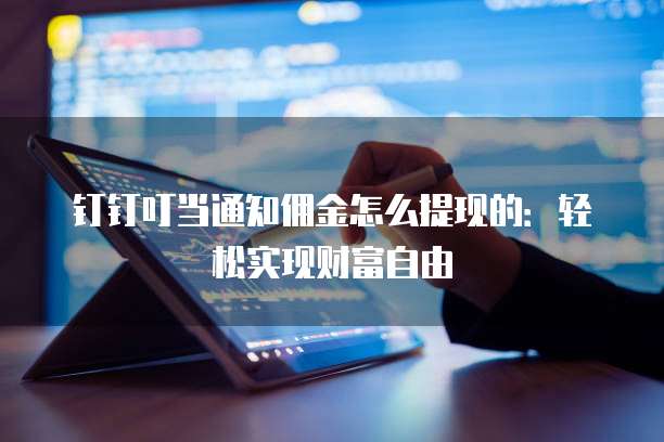 钉钉叮当通知佣金怎么提现的:轻松实现财富自由