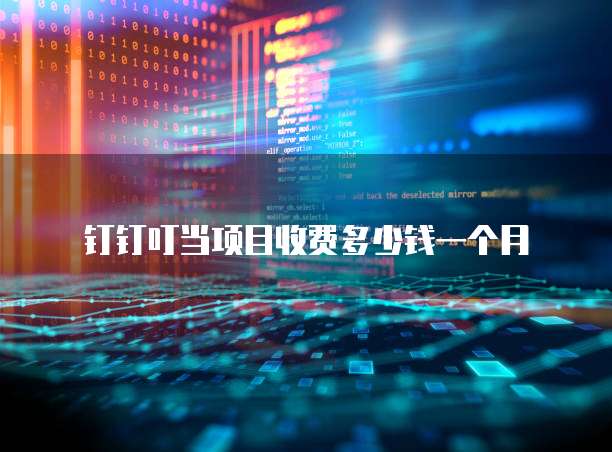 钉钉叮当项目收费多少钱一个月