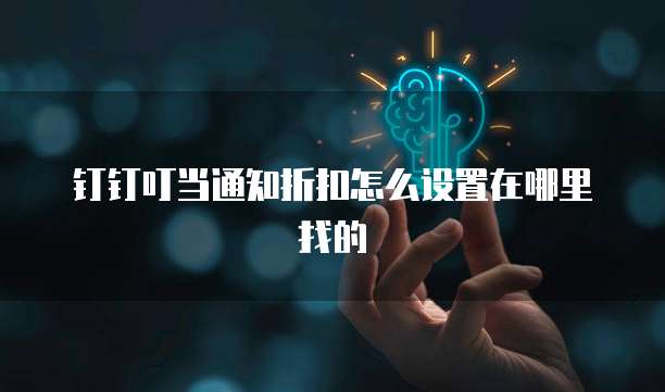 钉钉叮当通知折扣怎么设置在哪里找的