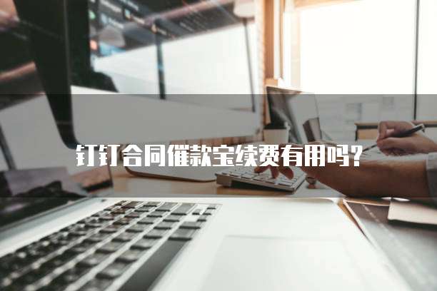 钉钉合同催款宝续费有用吗？