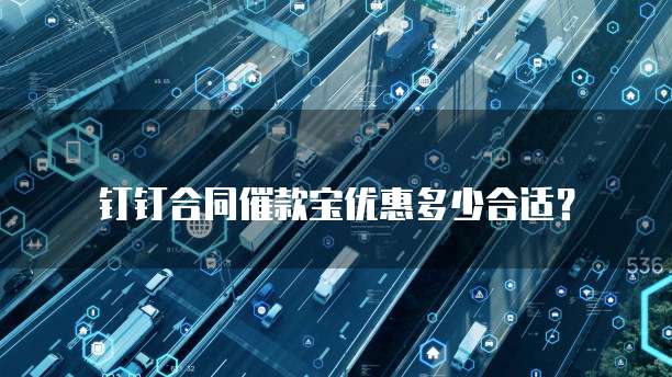 钉钉合同催款宝优惠多少合适？