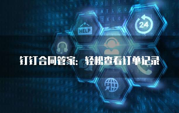 钉钉合同管家:轻松查看订单记录