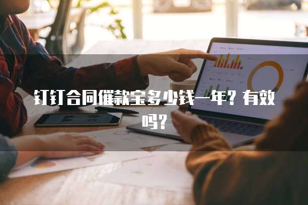 钉钉合同催款宝多少钱一年?有效吗?