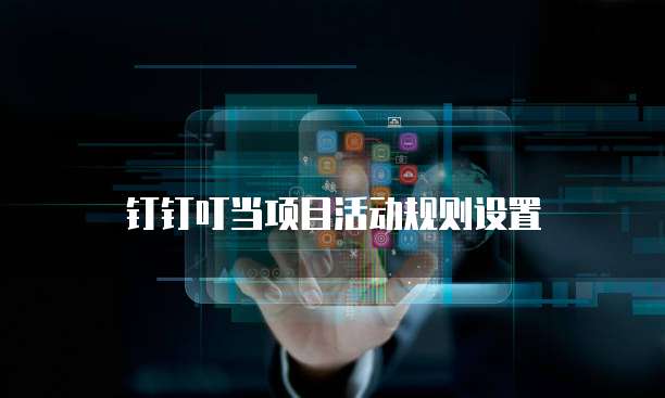 钉钉叮当项目活动规则设置