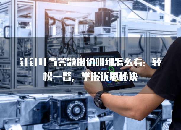 钉钉叮当答题报价明细怎么看：轻松一瞥，掌握优惠秘诀