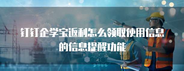 钉钉企学宝返利怎么领取使用信息的信息提醒功能