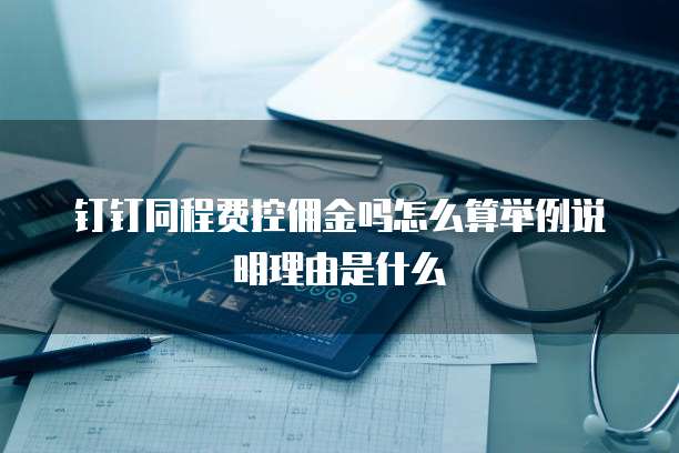 钉钉同程费控佣金吗怎么算举例说明理由是什么