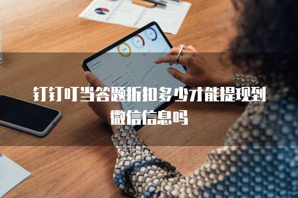 钉钉叮当答题折扣多少才能提现到微信信息吗