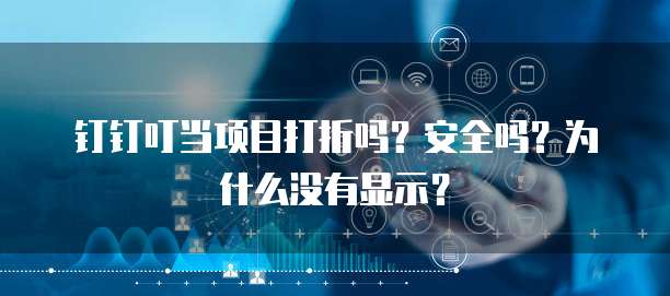 钉钉叮当项目打折吗？安全吗？为什么没有显示？
