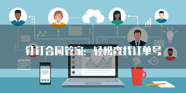 钉钉合同管家：轻松查找订单号