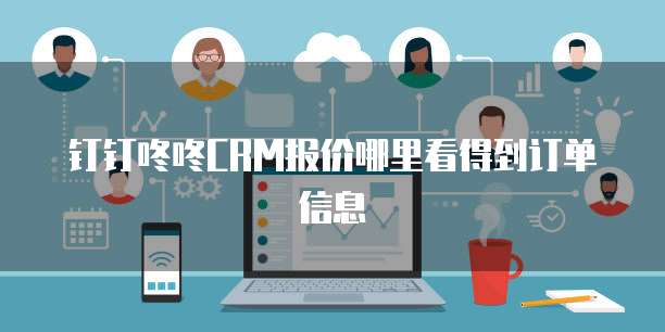 钉钉咚咚CRM报价哪里看得到订单信息