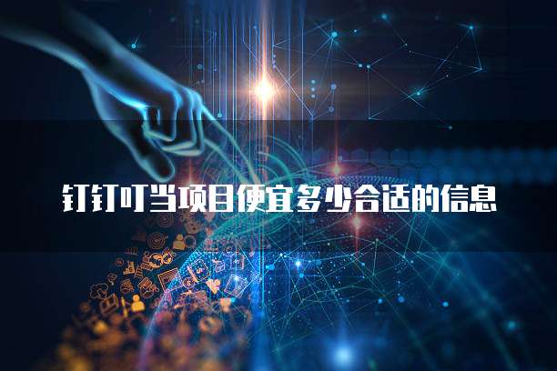 钉钉叮当项目便宜多少合适的信息