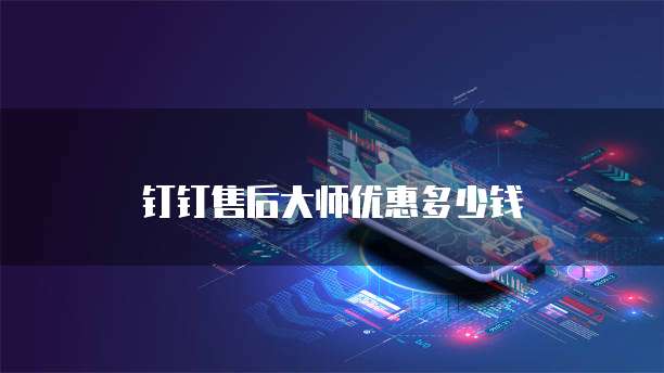 钉钉售后大师优惠多少钱